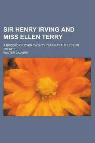 Cover of Sir Henry Irving and Miss Ellen Terry; A Record of Over Twenty Years at the Lyceum Theatre