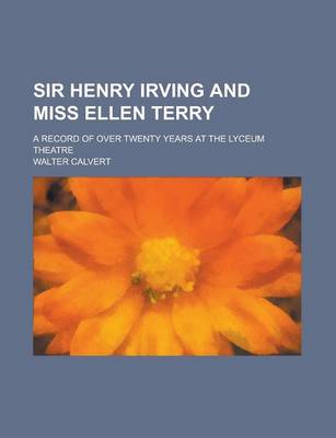 Book cover for Sir Henry Irving and Miss Ellen Terry; A Record of Over Twenty Years at the Lyceum Theatre