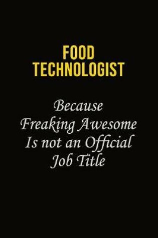 Cover of Food Technologist Because Freaking Asweome Is Not An Official Job Title