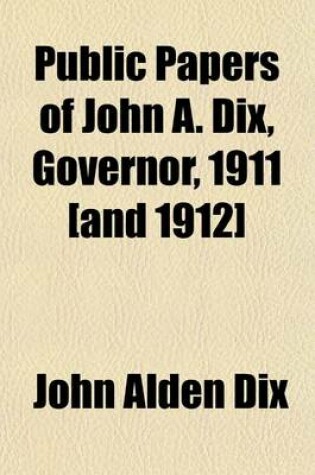 Cover of Public Papers of John A. Dix, Governor, 1911 [And 1912] Volume 2