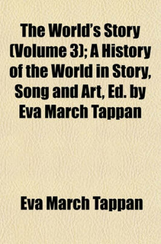 Cover of The World's Story (Volume 3); A History of the World in Story, Song and Art, Ed. by Eva March Tappan