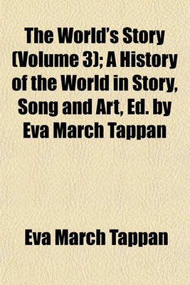 Book cover for The World's Story (Volume 3); A History of the World in Story, Song and Art, Ed. by Eva March Tappan