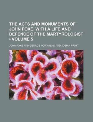 Book cover for The Acts and Monuments of John Foxe, with a Life and Defence of the Martyrologist (Volume 5)