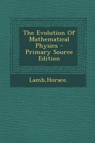 Cover of The Evolution of Mathematical Physics - Primary Source Edition