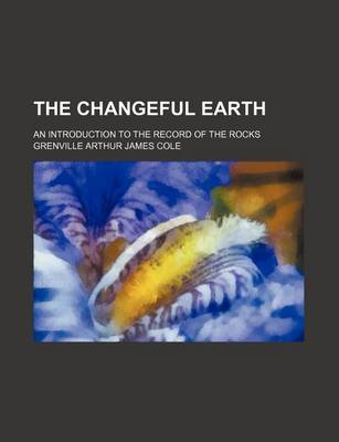 Book cover for The Changeful Earth; An Introduction to the Record of the Rocks