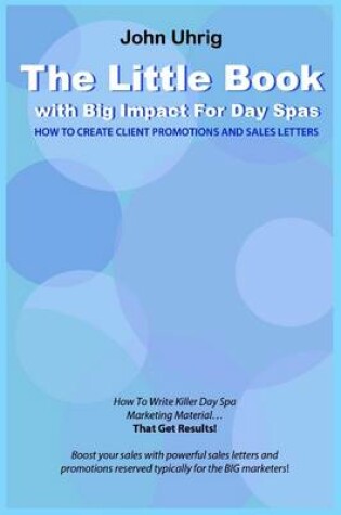 Cover of The Little Book with Big Impact for Day Spas : How to Create Instant Client Promotions and Sales Letters