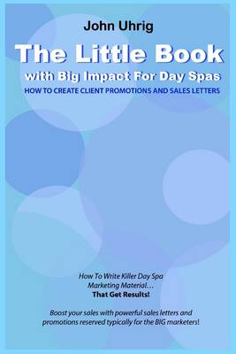 Book cover for The Little Book with Big Impact for Day Spas : How to Create Instant Client Promotions and Sales Letters