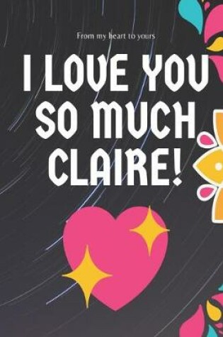 Cover of I love you so much Claire Notebook Gift For Women and Girls