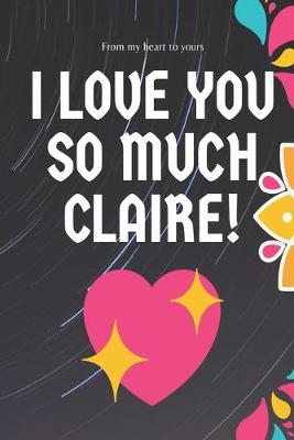 Book cover for I love you so much Claire Notebook Gift For Women and Girls