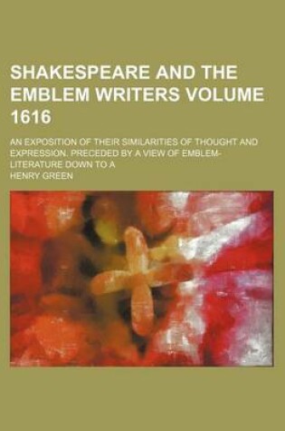 Cover of Shakespeare and the Emblem Writers Volume 1616; An Exposition of Their Similarities of Thought and Expression. Preceded by a View of Emblem-Literature Down to a