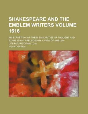 Book cover for Shakespeare and the Emblem Writers Volume 1616; An Exposition of Their Similarities of Thought and Expression. Preceded by a View of Emblem-Literature Down to a