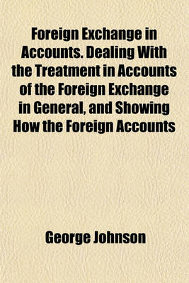 Book cover for Foreign Exchange in Accounts. Dealing with the Treatment in Accounts of the Foreign Exchange in General, and Showing How the Foreign Accounts