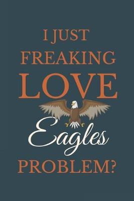 Book cover for I Just Freakin Love Eagles Problem?