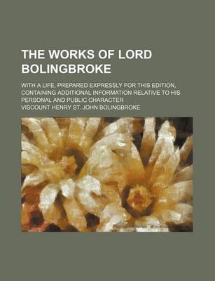 Book cover for The Works of Lord Bolingbroke (Volume 4); With a Life, Prepared Expressly for This Edition, Containing Additional Information Relative to His Personal and Public Character