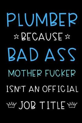 Book cover for Plumber Because Bad Ass Mother Fucker Isn't An Official Title