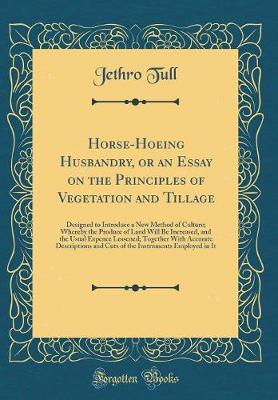 Book cover for Horse-Hoeing Husbandry, or an Essay on the Principles of Vegetation and Tillage