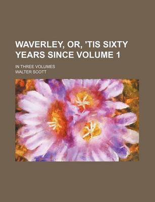 Book cover for Waverley, Or, 'Tis Sixty Years Since Volume 1; In Three Volumes