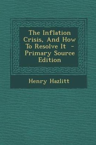 Cover of The Inflation Crisis, and How to Resolve It - Primary Source Edition