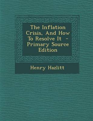 Book cover for The Inflation Crisis, and How to Resolve It - Primary Source Edition