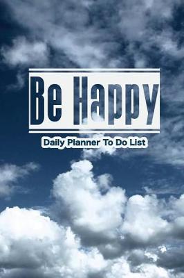 Cover of Daily Planner To Do List Be Happy