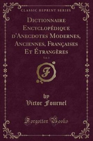 Cover of Dictionnaire Encyclopédique d'Anecdotes Modernes, Anciennes, Françaises Et Étrangères, Vol. 1 (Classic Reprint)