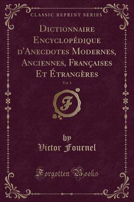 Book cover for Dictionnaire Encyclopédique d'Anecdotes Modernes, Anciennes, Françaises Et Étrangères, Vol. 1 (Classic Reprint)