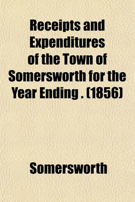 Book cover for Receipts and Expenditures of the Town of Somersworth for the Year Ending . (1856)