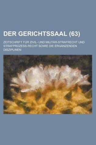 Cover of Der Gerichtssaal (63); Zeitschrift Fur Zivil- Und Militar-Strafrecht Und Strafprozess-Recht Sowie Die Erganzenden Disziplinen