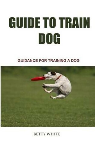 Cover of Guide to Train Dog