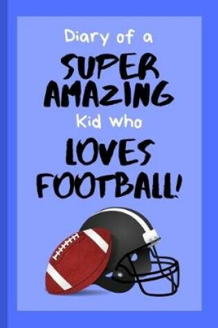 Cover of Diary of a Super Amazing Kid Who Loves Football!