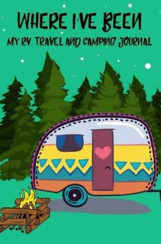 Cover of Where I've Been, My Rv, Travel and Camping Journal