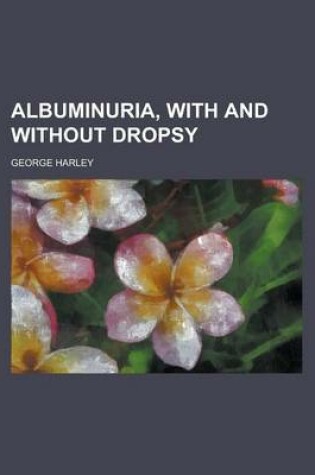 Cover of Albuminuria, with and Without Dropsy