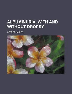 Book cover for Albuminuria, with and Without Dropsy