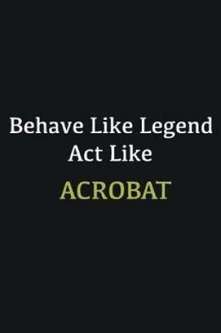 Cover of Behave like Legend Act Like Acrobat