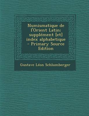 Book cover for Numismatique de L'Orient Latin; Supplement [Et] Index Alphabetique - Primary Source Edition