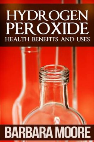 Cover of Hydrogen Peroxide Health Benefits and Uses