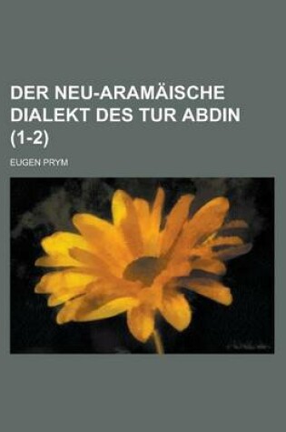 Cover of Der Neu-Aramaische Dialekt Des Tur Abdin (1-2 )