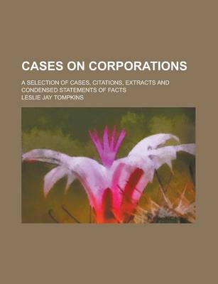 Book cover for Cases on Corporations; A Selection of Cases, Citations, Extracts and Condensed Statements of Facts