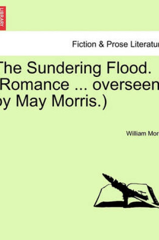 Cover of The Sundering Flood. (Romance ... Overseen by May Morris.)