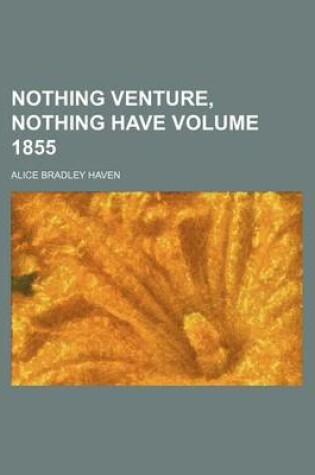 Cover of Nothing Venture, Nothing Have Volume 1855