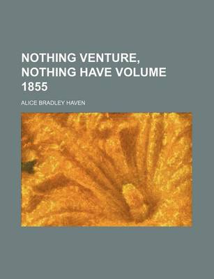 Book cover for Nothing Venture, Nothing Have Volume 1855