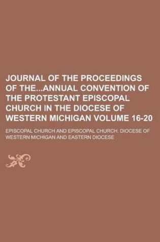 Cover of Journal of the Proceedings of Theannual Convention of the Protestant Episcopal Church in the Diocese of Western Michigan Volume 16-20