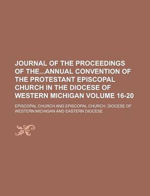 Book cover for Journal of the Proceedings of Theannual Convention of the Protestant Episcopal Church in the Diocese of Western Michigan Volume 16-20