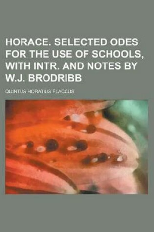 Cover of Horace. Selected Odes for the Use of Schools, with Intr. and Notes by W.J. Brodribb