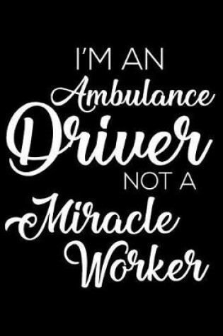 Cover of I'm an Ambulance Driver Not a Miracle Worker