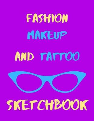 Book cover for Fashion, Makeup & Tattoo Sketchbook For Girls or Boys, Men or Women - Artists Logbook For Clothing Designer, Make-Up & Body Art Designing