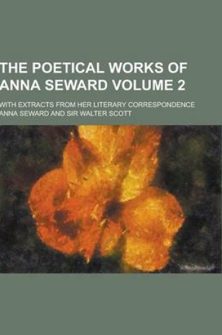 Cover of The Poetical Works of Anna Seward; With Extracts from Her Literary Correspondence Volume 2