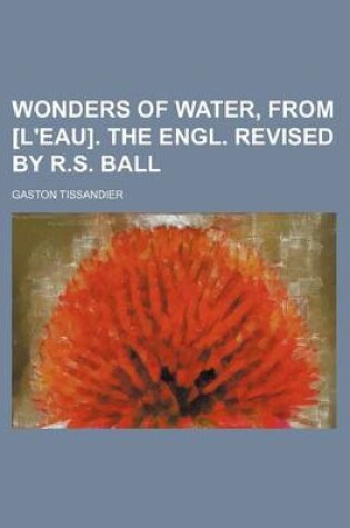 Cover of Wonders of Water, from [L'eau]. the Engl. Revised by R.S. Ball