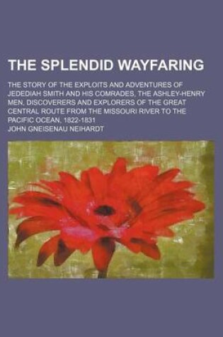 Cover of The Splendid Wayfaring; The Story of the Exploits and Adventures of Jedediah Smith and His Comrades, the Ashley-Henry Men, Discoverers and Explorers of the Great Central Route from the Missouri River to the Pacific Ocean, 1822-1831