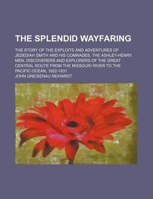 Book cover for The Splendid Wayfaring; The Story of the Exploits and Adventures of Jedediah Smith and His Comrades, the Ashley-Henry Men, Discoverers and Explorers of the Great Central Route from the Missouri River to the Pacific Ocean, 1822-1831